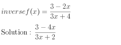 The inverse of f(x)=(3-2x)/(3x+4) is (3-4x)/(3x+2)